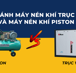 SO SÁNH MÁY NÉN KHÍ TRỤC VÍT VÀ MÁY NÉN KHÍ PISTON